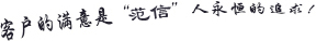 客戶的滿意是“范信”人永恒的追求!